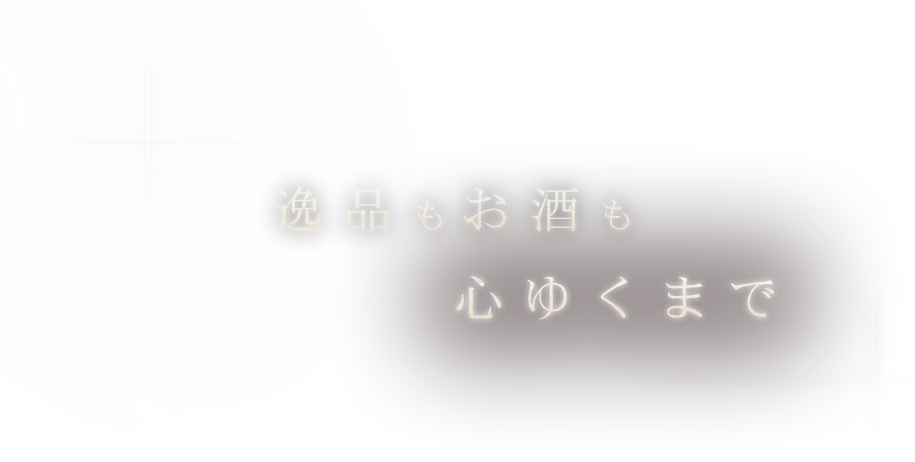 逸品もお酒も心ゆくまで